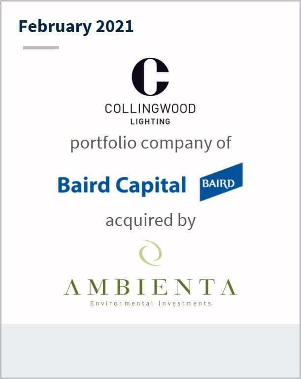 February 2021 Collingwood Lighting a portfolio company of Baird Capital has been acquired by Ambienta