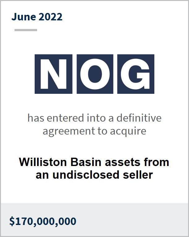 June 2022 NOG has entered into a definitive agreement to acquire Williston Basin assets from an undisclosed seller $170,000,000