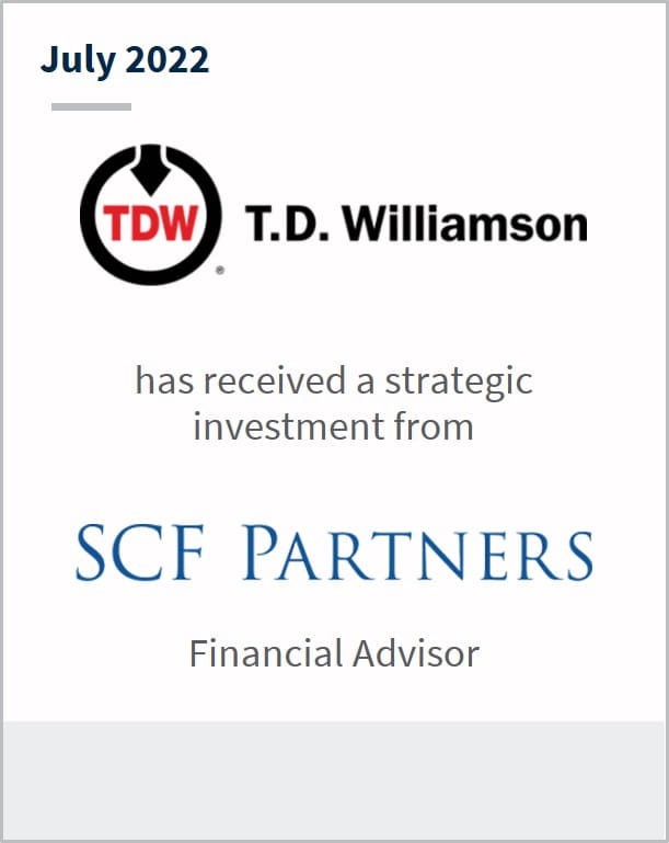 July 2022 T.D.Williamson has received a strategic investment from SCF Partners Financial Advisor