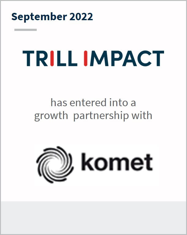 September 2022 Trill Impact Has entered into a growth partnership with komet