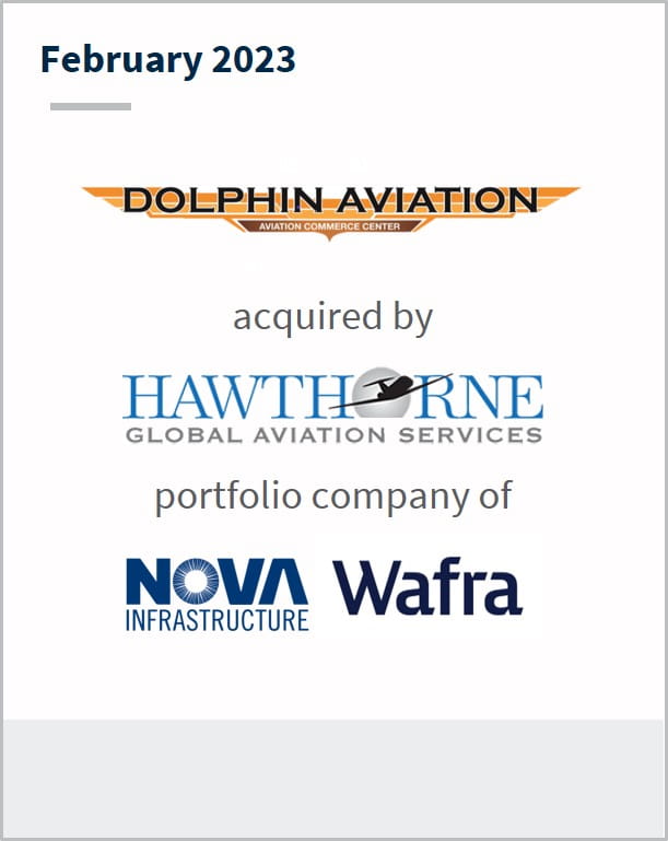 February 2023 Dolphin Aviation Has been acquired by Hawthorne A portfolio company of NOVA Infrastructure Wafra