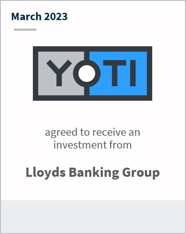 March 2023 Yoti Has entered into a definitive agreement to receive an investment from Lloyds Banking Group