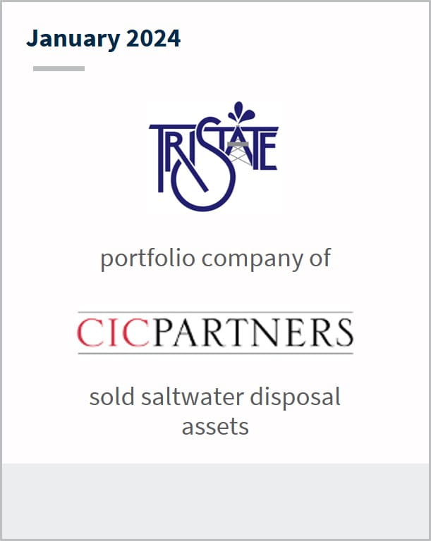 January 2024 Tri-state A portfolio company of CIC Partners Has sold saltwater disposal assets