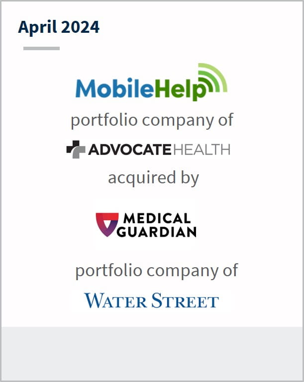 April 2024 MobileHelp A subsidiary of Advocate Health Has been acquired by Medical Guardian A portfolio company of Water Street