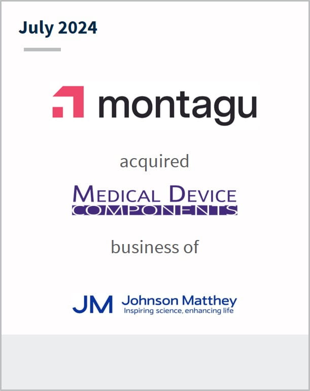July 2024 Montagu Has acquired the Medical Device Components Business of Johnson Matthey