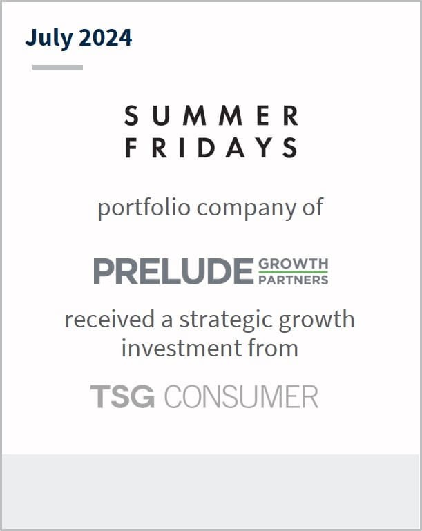 July 2024 Summer Fridays portfolio company of Prelude Growth Partners received a strategic growth investment from TSG Consumer