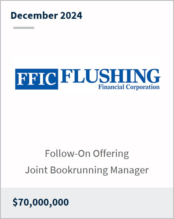 December 2024 Flushing Financial Corporation Follow-On Offering Joint Bookrunning Manager $70,000,000