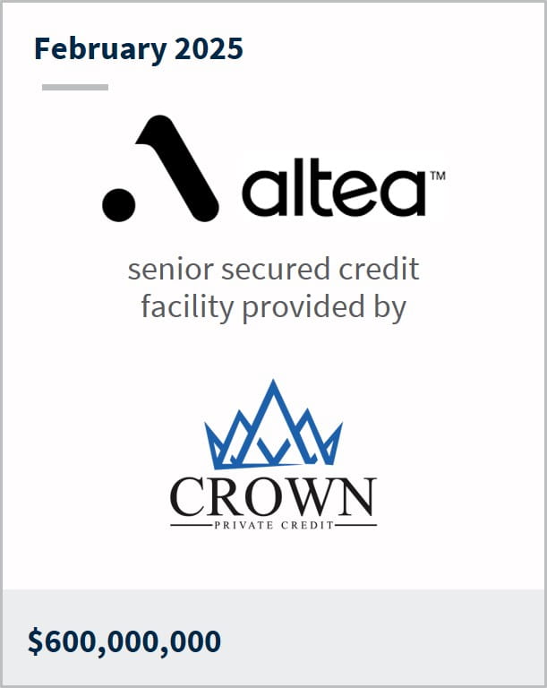 February 2025 Altea senior secured credit facility provided by Crown Private Credit Financial Advisor