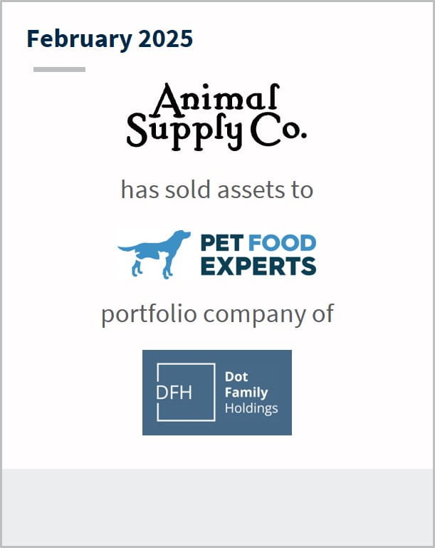 February 2025 Animal Supply Co. has sold assets to Pet Food Experts portfolio company of Dot Family Holdings