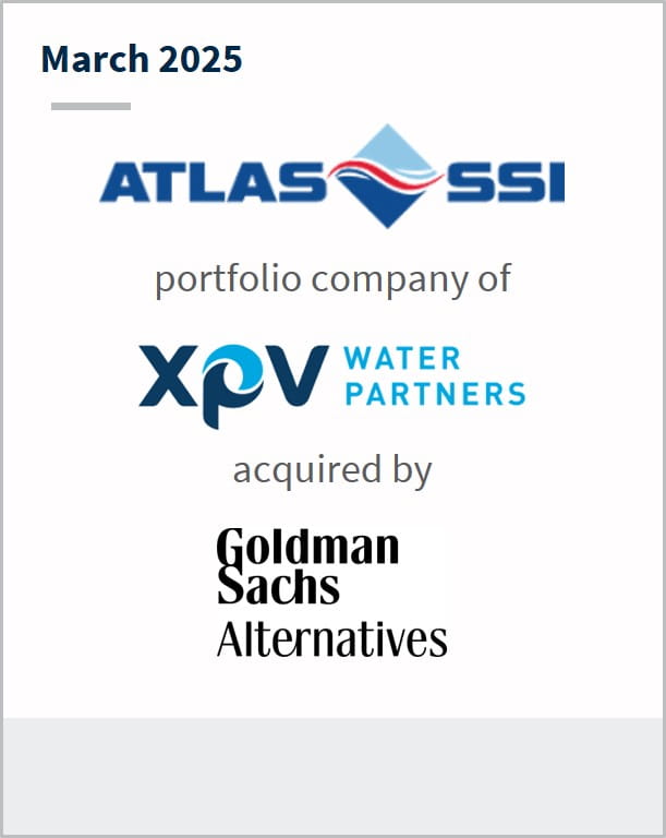 March 2025 Atlas SSI portfolio company of XPV Water Partners acquired by Goldman Sachs Alternatives