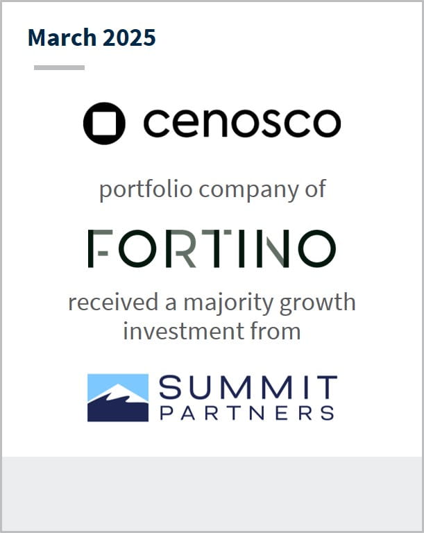 March 2025 Cenosco portfolio company of Fortino received a majority growth investment from Summit Partners