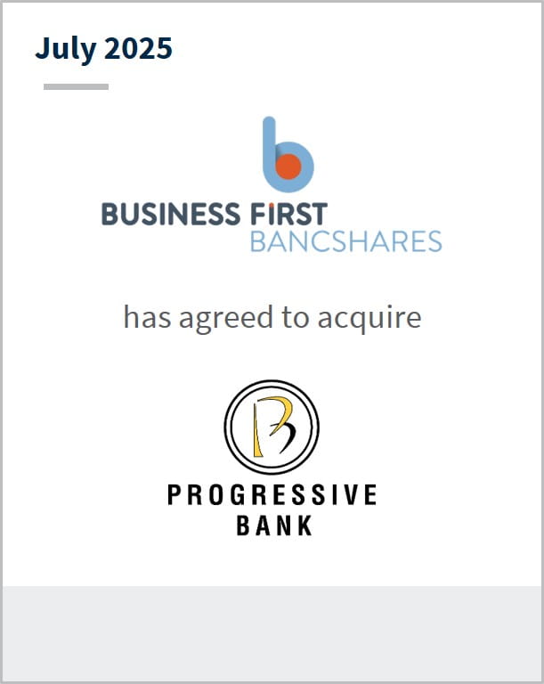 July 2025 Business First Bancshares has agreed to acquire Progressive Bank