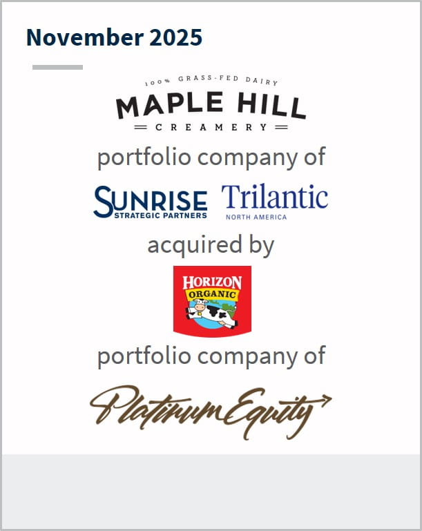 November 2025 100% grass fed dairy Maple Hill Creamery portfolio company of Sunrise Strategic Partners Trilantic North America acquired by Horizon Organic portfolio company of Platinum Equity