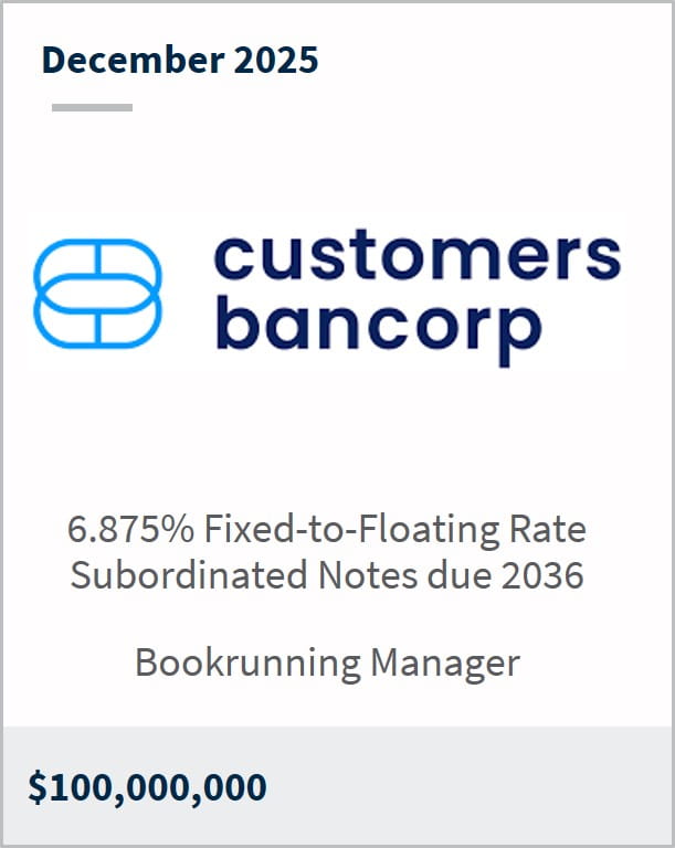 December 2025 Customers Bancorp 6.875% Fixed-to-Floating Rate Subordinated Notes due 2036 Bookrunning Manager $100,000,000