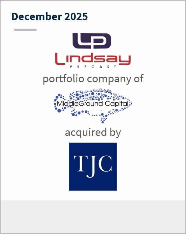 December 2025 LP Lindsay Precast Portfolio company of MiddleGround Capital acquired by TJC