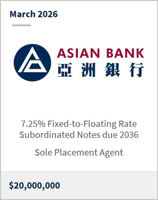 March 2026 Asian Bank 7.25% Fixed-to-Floating Rate Subordinated Notes due 2036 Sole Placement Agent $20,000,000