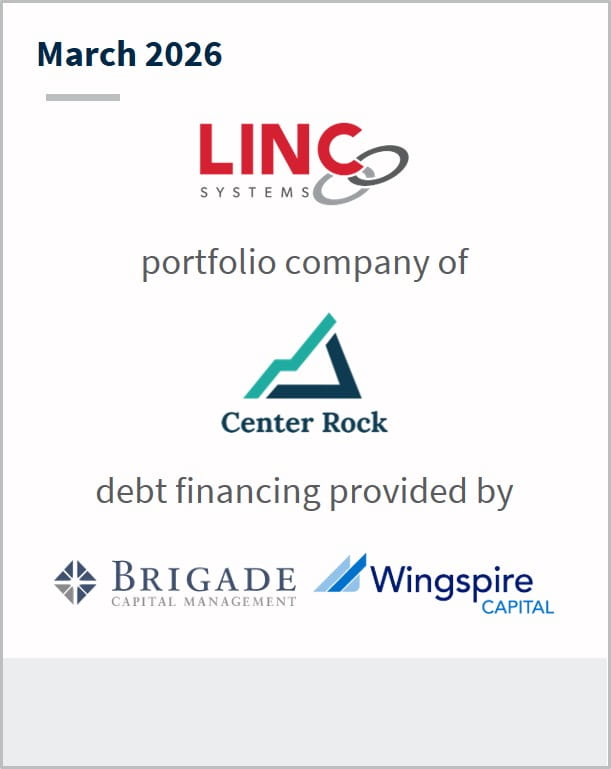 March 2026 LINC Systems portfolio company of Center Rock debt financing provided by Brigade Capital Management Wingspire Capital